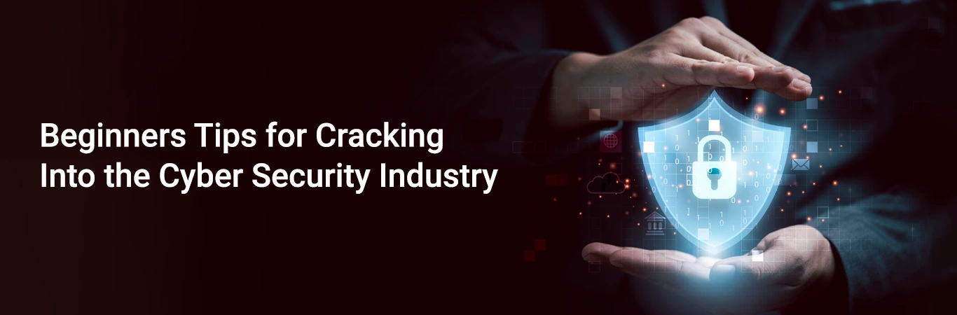 Beginners Tips for Cracking Into the Cyber Security Industry