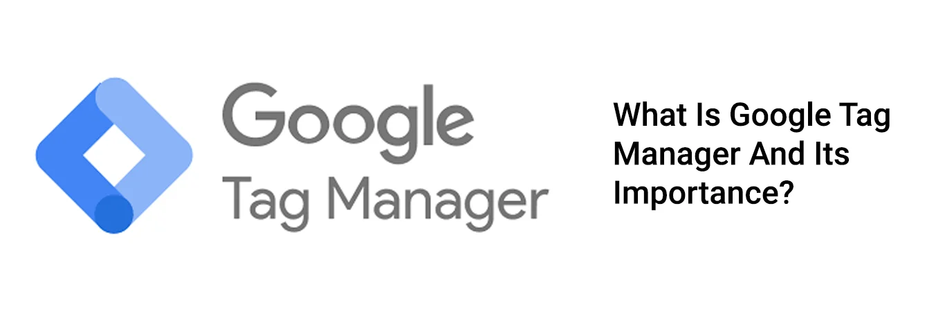 What Is Google Tag Manager And Its Importance?