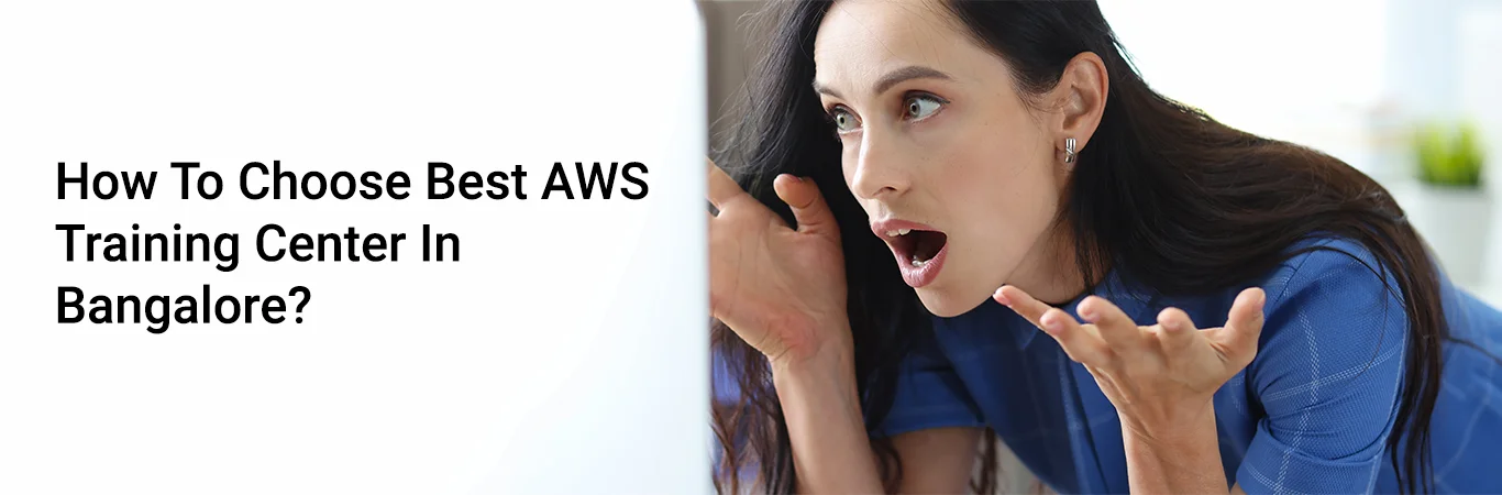How to Choose Best AWS Training Center in Bangalore?