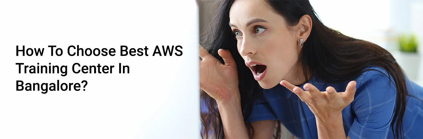 How To Choose Best AWS Training Center In Bangalore?