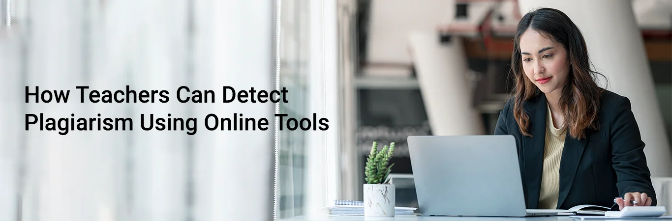 How Teachers Can Detect Plagiarism Using Online Tools