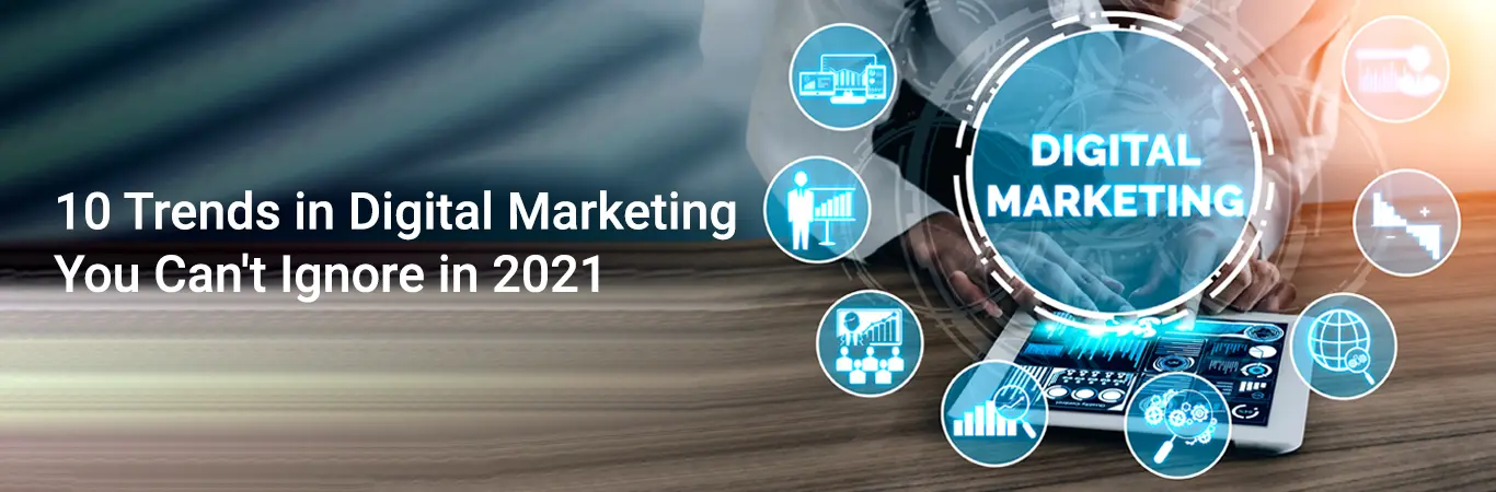 10 Trends in Digital Marketing You Can't Ignore in 2021