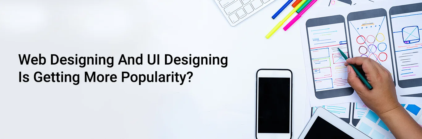 Web Designing And UI Designing Is Getting More Popularity?