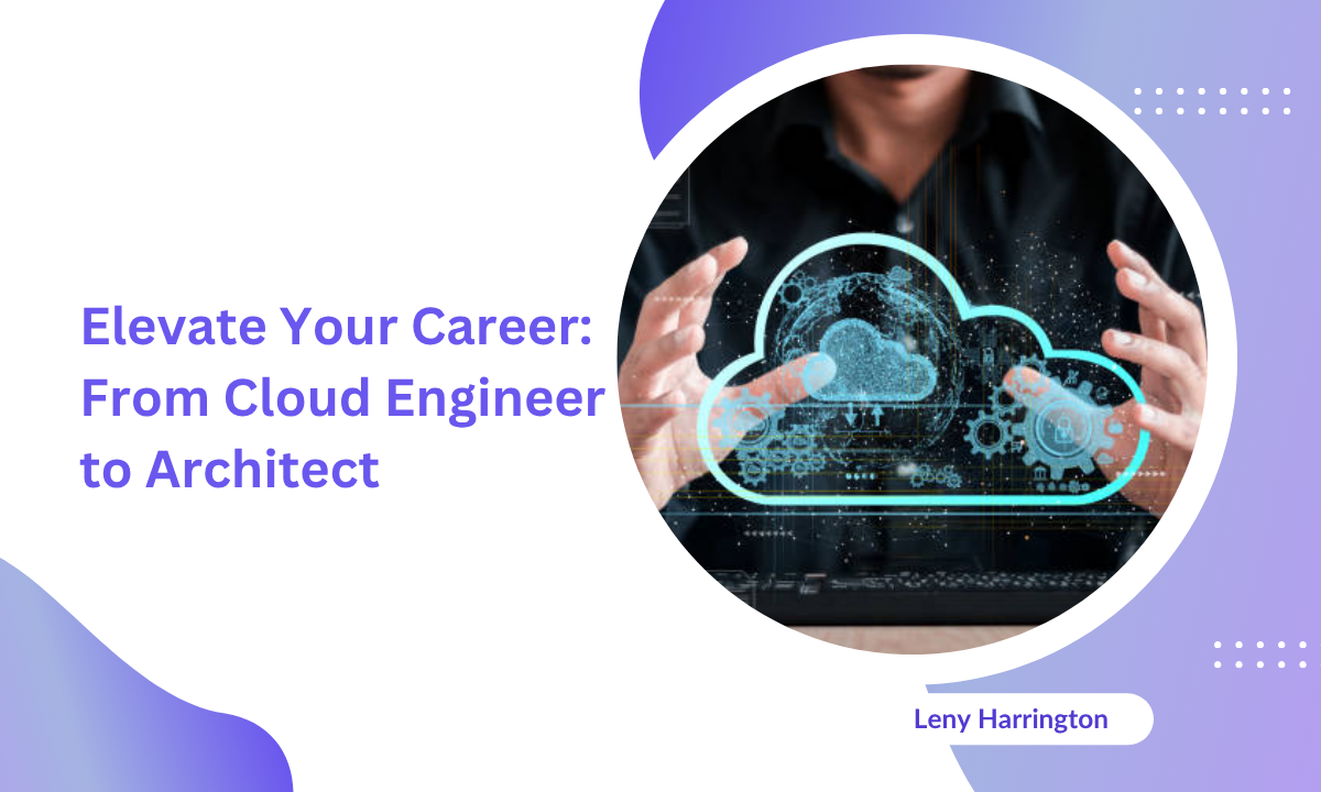Grow Your Career From Cloud Engineer to Cloud Architect
