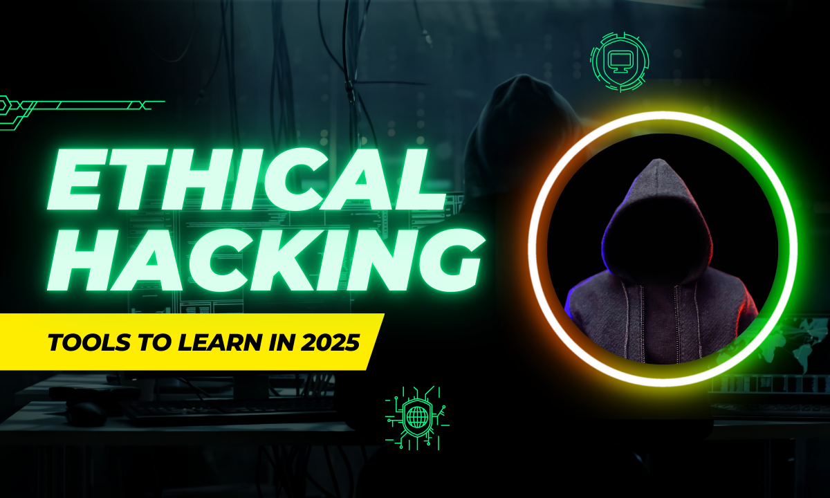 Ethical Hacking Tools You Need to Learn in 2025
