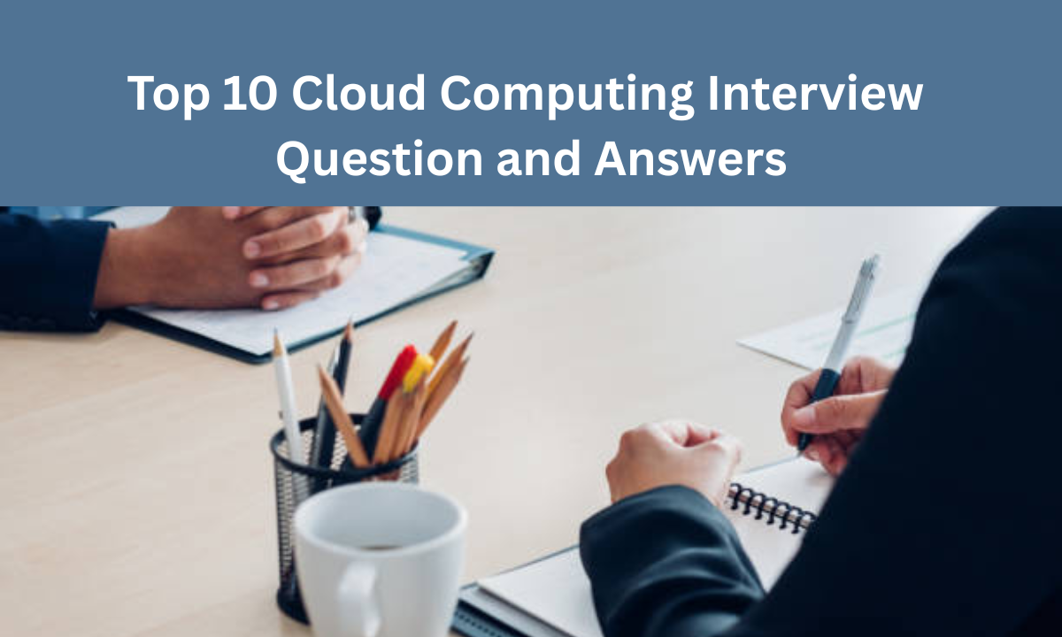Top 10 Cloud Computing Interview Questions and Answers