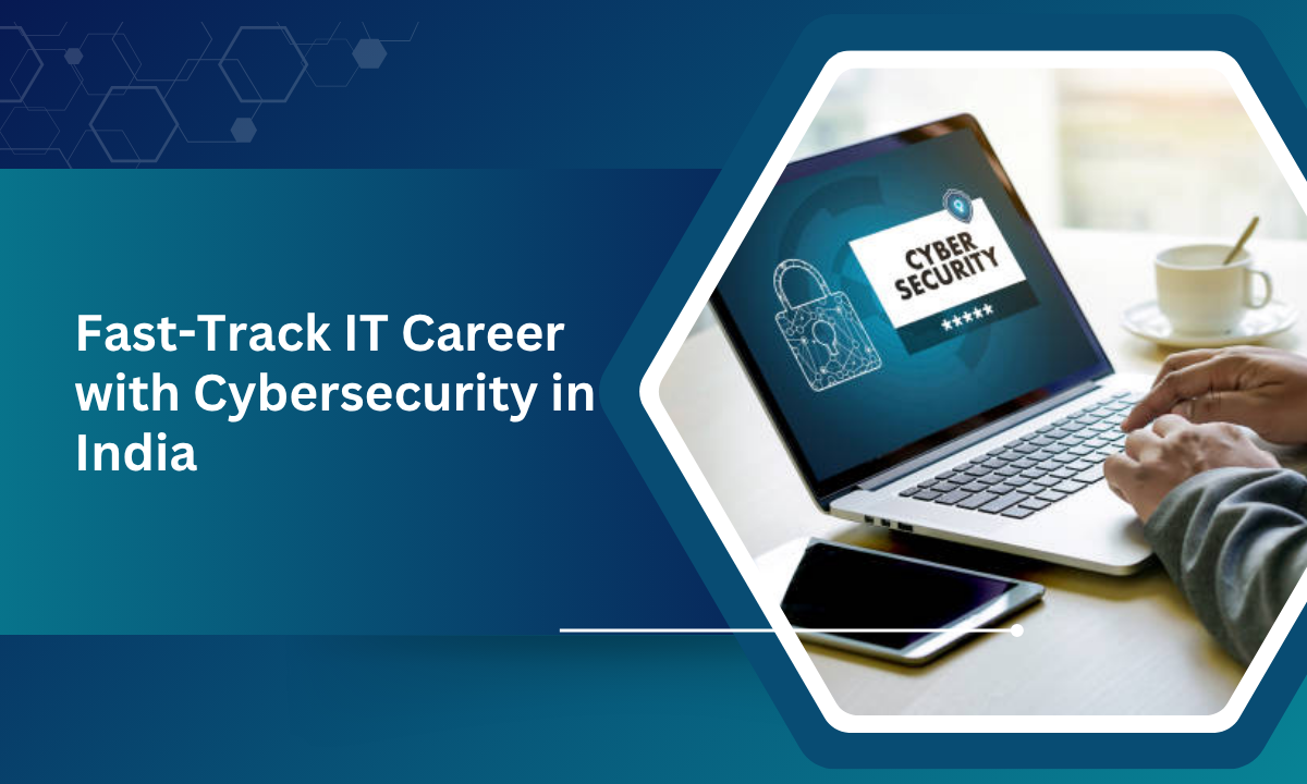 Fast-Track Your IT Career with Cybersecurity Certification in India
